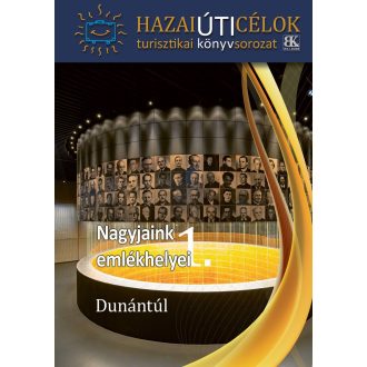 Nagyjaink emlékhelyei 1. - Hazai úticélok - Dunántúl