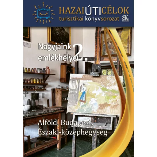 Nagyjaink emlékhelyei 2. - Hazai úticélok - Alföld, Budapest, Északi-Középhegység - Boda László