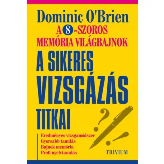 A sikeres vizsgázás titkai - A 8-szoros memória világbajnok módszerével (2. kiadás) (Dominic O'