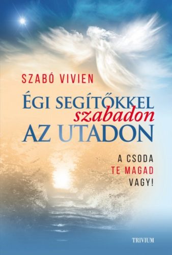 Égi segítőkkel szabadon az utadon - A csoda te magad vagy! (Szabó Vivien)
