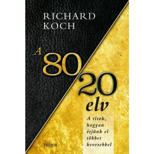 A 80/20 elv - A Pareto-elv továbbfejlesztése - Richard Koch