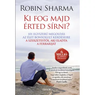   Ki fog majd érted sírni? - 101 egyszerű megoldás az élet bonyolult kérdéseire - Robin Sharma