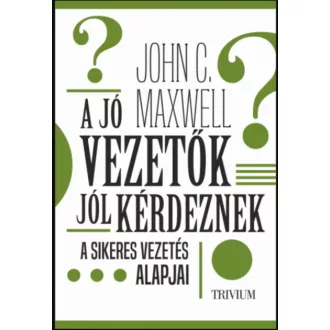 A jó vezetők jól kérdeznek - John C. Maxwell