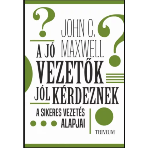 A jó vezetők jól kérdeznek - John C. Maxwell