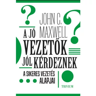 A jó vezetők jól kérdeznek - John C. Maxwell