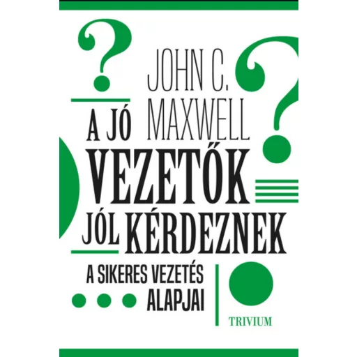 A jó vezetők jól kérdeznek - John C. Maxwell