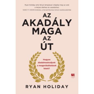 Az akadály maga az út - Hogyan diadalmaskodjunk a megpróbáltatások felett? (Ryan Holiday)