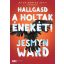 Hallgasd a holtak énekét! - Jesmyn Ward