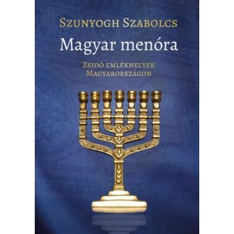   Magyar menóra - Zsidó emlékhelyek Magyarországon (Szunyogh Szabolcs)
