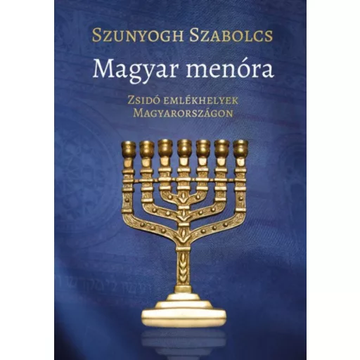 Magyar menóra - Zsidó emlékhelyek Magyarországon (Szunyogh Szabolcs)