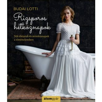   Rizsporos hétköznapok - Női életutak és mindennapok a történelemben - Budai Lotti