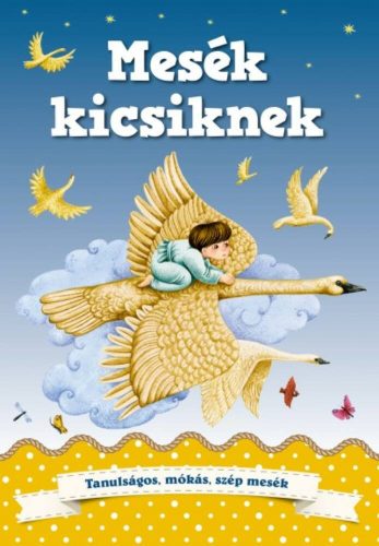 Mesék kicsiknek - Tanulságos, mókás, szép mesék (Válogatás)