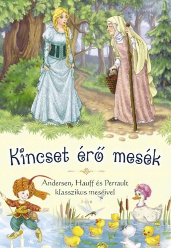 Kincset érő mesék - Andersen, Hauff és Perrault klasszikus meséivel