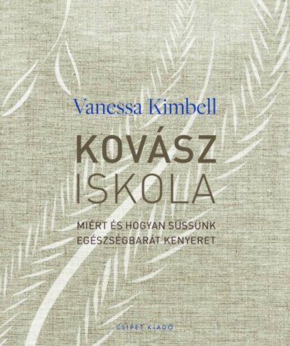 Kovásziskola - Miért és hogyan süssünk egészségbarát kenyeret - Vanessa Kimbell