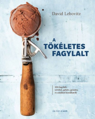 A tökéletes fagylalt - 200 fagylalt, szörbet, gelato, granita, és amikkel kínálhatók (David Leb