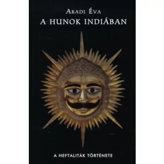 A hunok Indiában - A heftaliták története - Aradi Éva