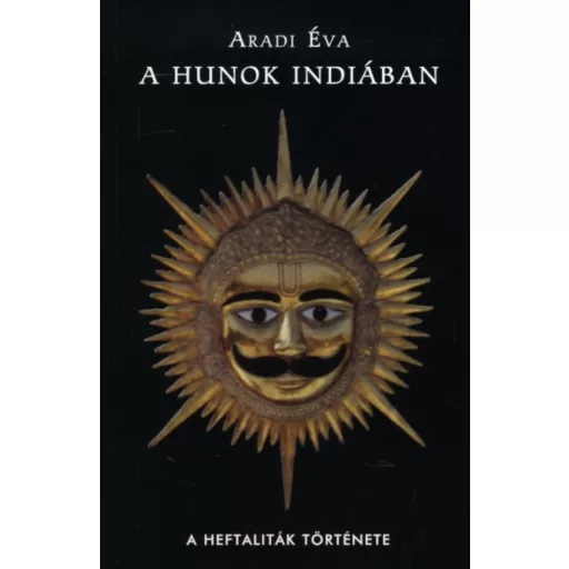 A hunok Indiában - A heftaliták története - Aradi Éva