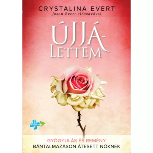 Újjálettem - Gyógyulás és remény bántalmazáson átesett nőknek (Crystalina Everet)