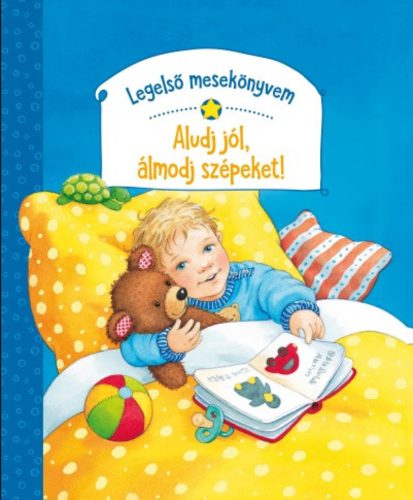LEGELSŐ MESEKÖNYVEM - ALUDJ JÓL, ÁLMODJ SZÉPEKET!