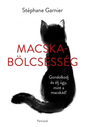 Macskabölcsesség - Gondolkodj és élj úgy, mint a macskád! (Stéphane Garnier)