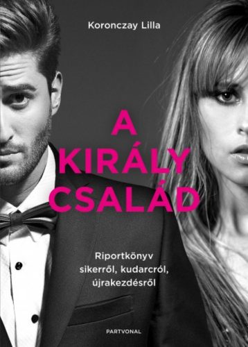 A Király család - Riportkönyv sikerről, kudarcról, újrakezdésről (Koronczay Lilla)