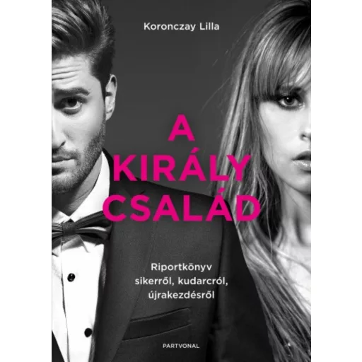 A Király család - Riportkönyv sikerről, kudarcról, újrakezdésről (Koronczay Lilla)