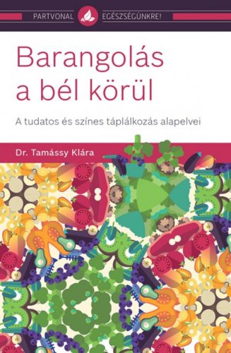 Barangolás a bél körül - A tudatos és színes táplálkozás alapelvei (Dr. Tamássy Klára)