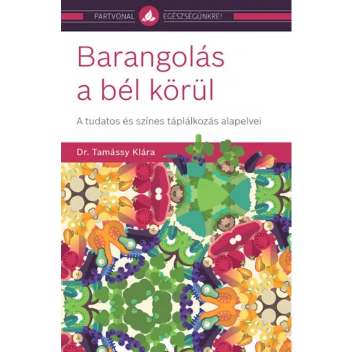 Barangolás a bél körül - A tudatos és színes táplálkozás alapelvei (Dr. Tamássy Klára)