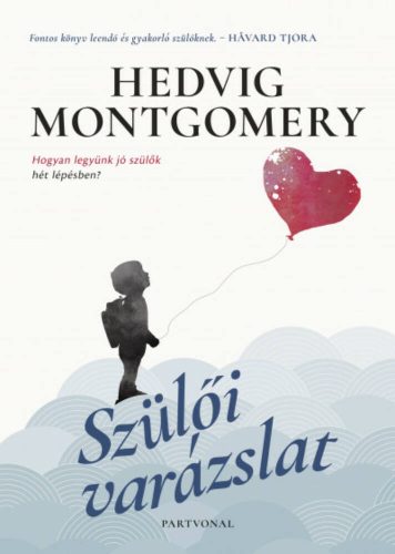 Szülői varázslat 1. - Hogyan legyünk jó szülők hét lépésben? (Hedvig Montgomery)