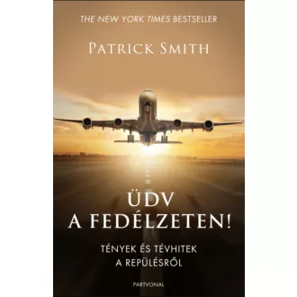   Üdv a fedélzeten! - Tények és tévhitek a repülésről - Patrick Smith