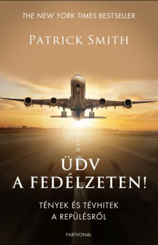 Üdv a fedélzeten! - Tények és tévhitek a repülésről - Patrick Smith