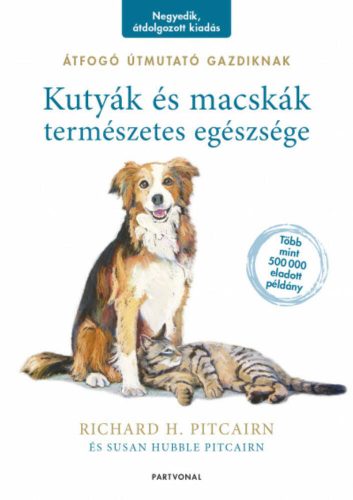 Kutyák és macskák természetes egészsége - Átfogó útmutató gazdiknak (4. kiadás) (Richard H. Pit