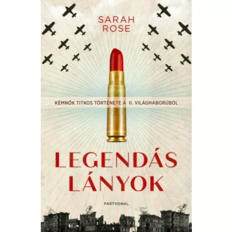 Legendás lányok - Kémnők titkos története a II. világháborúból (Sarah Rose)
