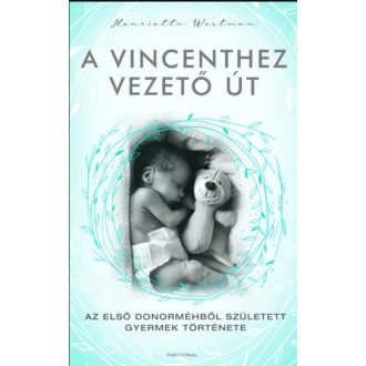 A VINCENTHEZ VEZETŐ ÚT - AZ ELSŐ DONORMÉHBŐL SZÜLETETT GYERMEK TÖRTÉNETE