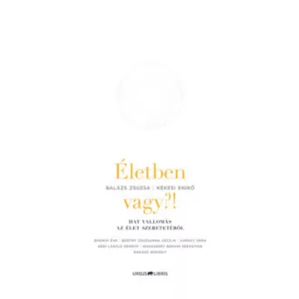 Életben vagy?! /Hat vallomás az élet szeretetéről (Balázs Zsuzsa)