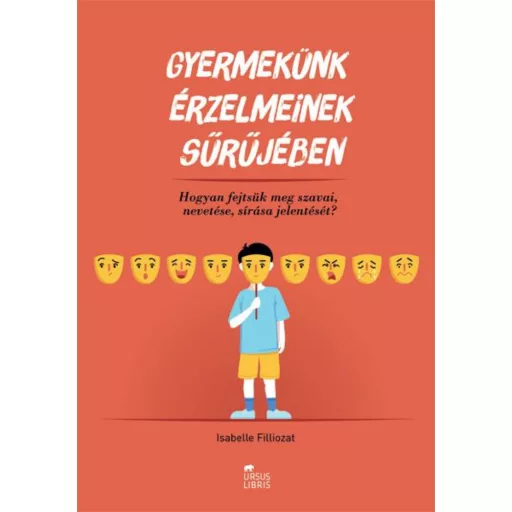 Gyermekünk érzelmeinek sűrűjében /Hogyan fejtsük meg szavai, nevetése, sírása jelentését? (Isab