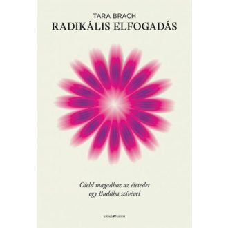 Radikális elfogadás - Öleld magadhoz az életedet egy Buddha szívével (Tara Brach)