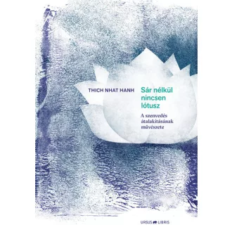  Sár nélkül nincsen lótusz - A szenvedés átalakításának művészete - Thich Nhat Hanh