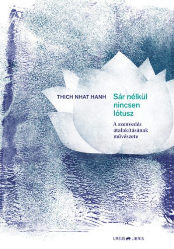 Sár nélkül nincsen lótusz - A szenvedés átalakításának művészete  - Thich Nhat Hanh