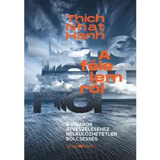   A félelemről - A viharok átvészeléséhez nélkülözhetetlen bölcsesség - Thich Nhat Hanh