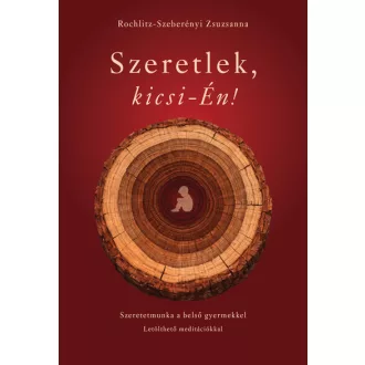Szeretlek, kicsi-Én! - Rochlitz-Szeberényi Zsuzsanna