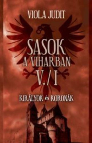 Sasok a viharban V. - Királyok és koronák (I-II.) Viola Judit