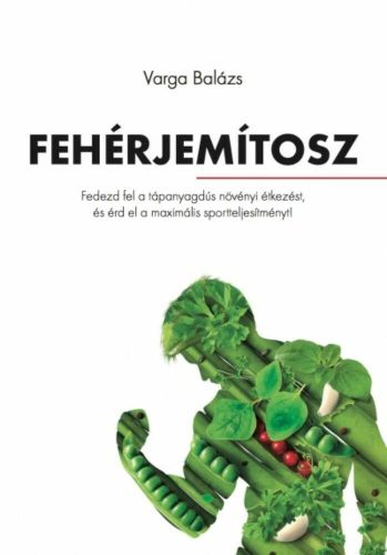 Fehérjemítosz - Fedezd fel a tápanyagdús növényi étkezést, és érd el a maximális sportteljesítm