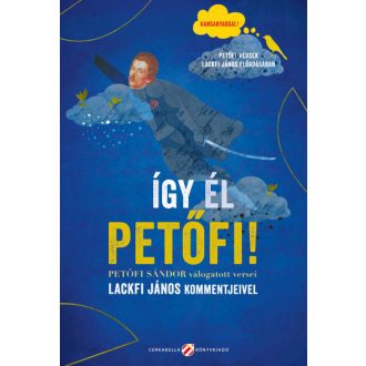   Így él Petőfi! Petőfi Sándor válogatott versei Lackfi János kommentjeivel