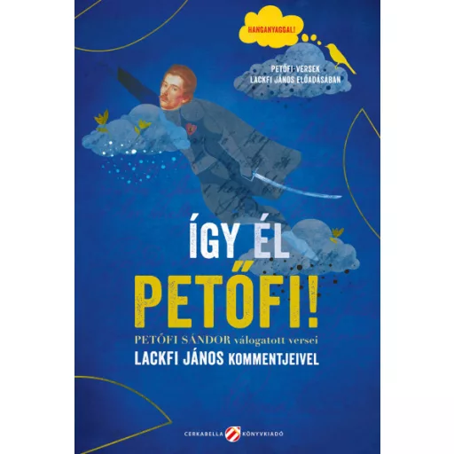 Így él Petőfi! Petőfi Sándor válogatott versei Lackfi János kommentjeivel
