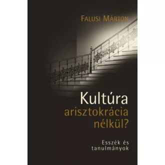   Kultúra arisztokrácia nélkül? - Esszék és tanulmányok - Falusi Márton