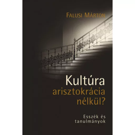 Kultúra arisztokrácia nélkül? - Esszék és tanulmányok - Falusi Márton