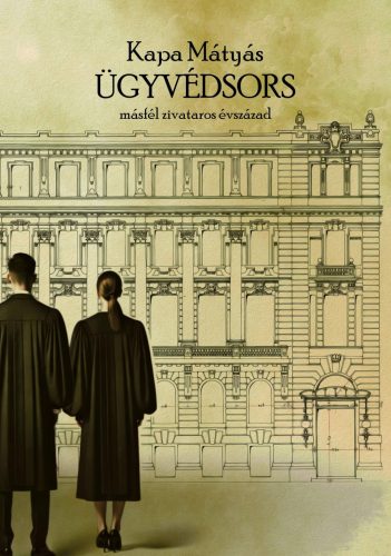 Ügyvédsors - másfél zivataros évszázad - Kapa Mátyás