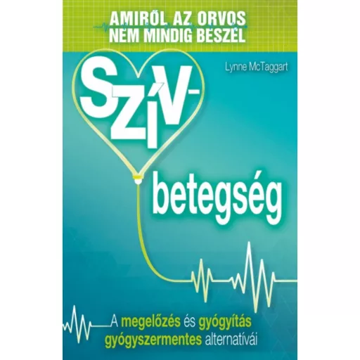 Szívbetegség /Amiről az orvos nem mindig beszél - A megelőzés és gyógyítás gyógyszermentes alte