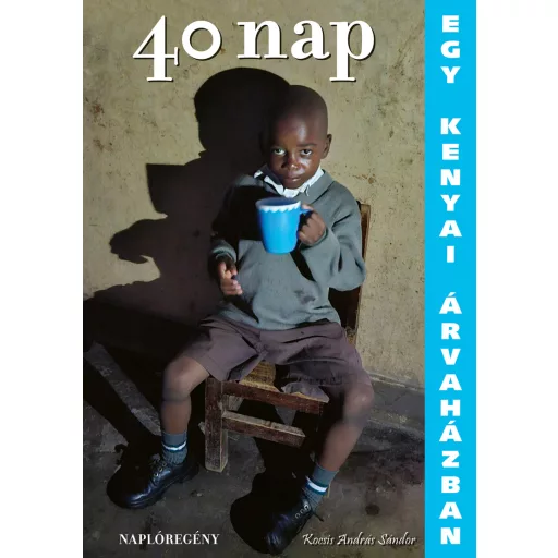 40 nap egy kenyai árvaházban - Naplóregény - Kocsis András Sándor